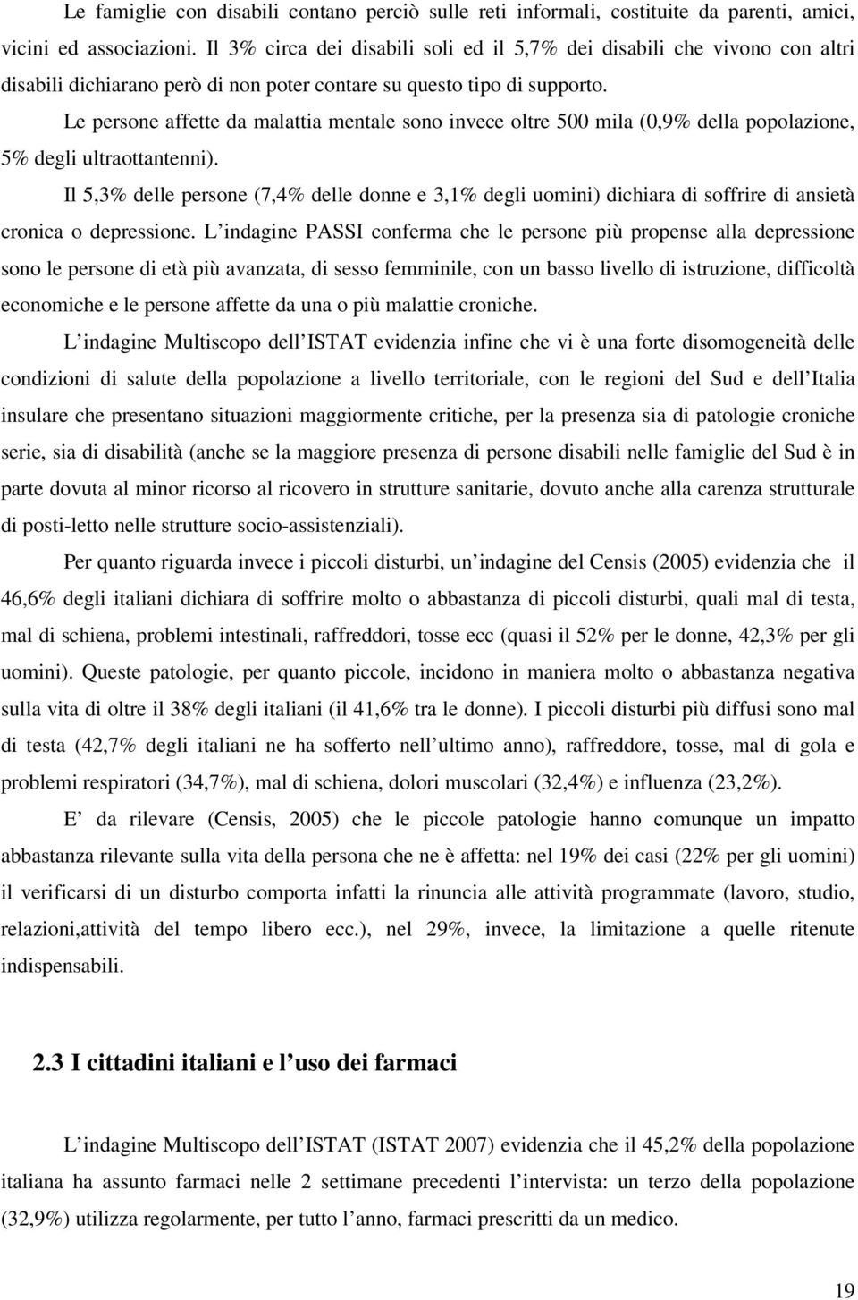 Le persone affette da malattia mentale sono invece oltre 500 mila (0,9% della popolazione, 5% degli ultraottantenni).