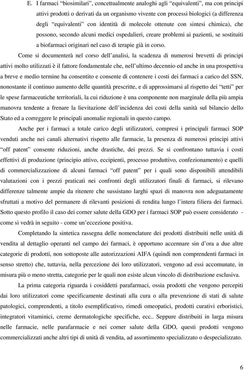 Come si documenterà nel corso dell analisi, la scadenza di numerosi brevetti di principi attivi molto utilizzati è il fattore fondamentale che, nell ultimo decennio ed anche in una prospettiva a