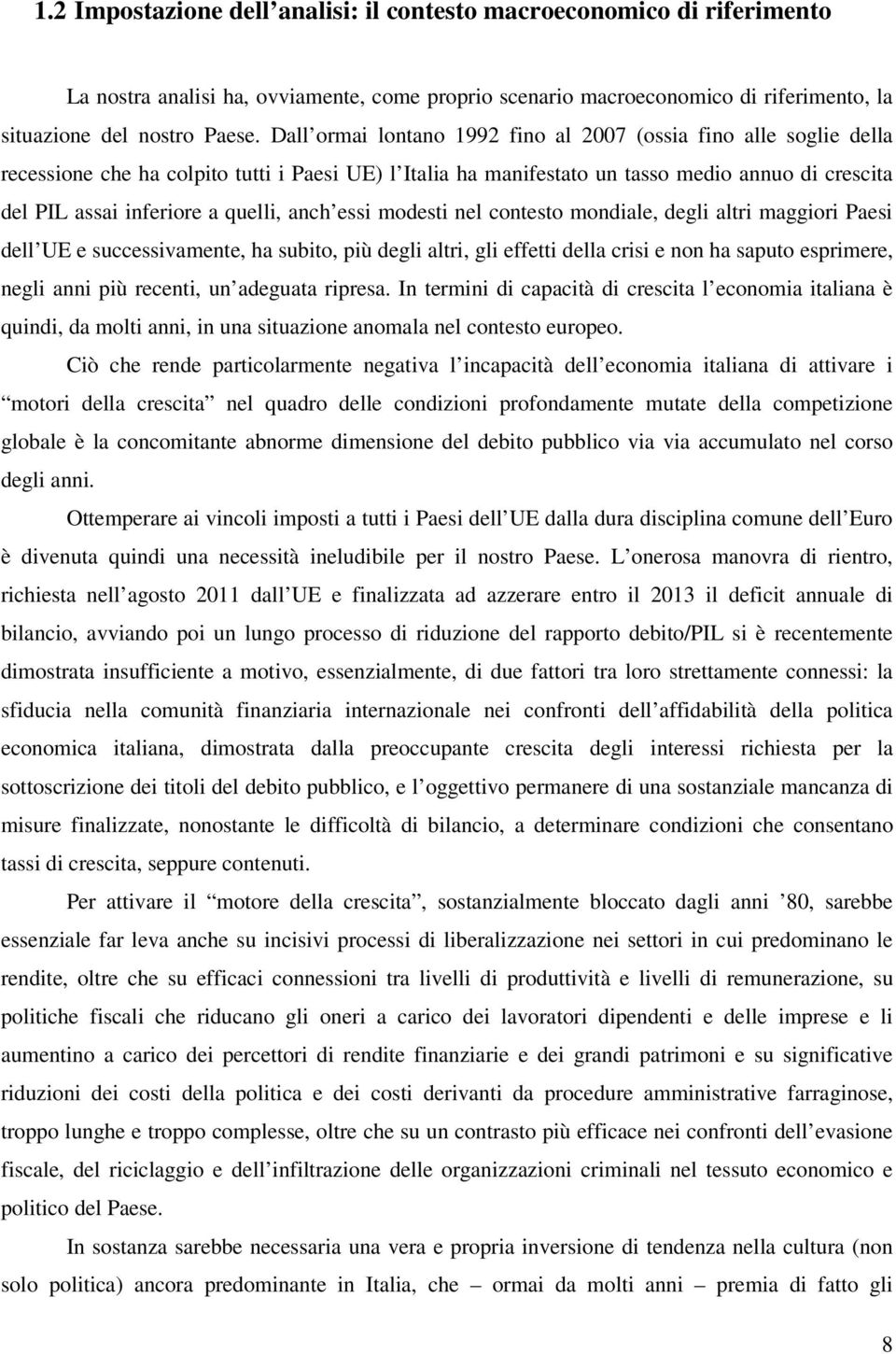 quelli, anch essi modesti nel contesto mondiale, degli altri maggiori Paesi dell UE e successivamente, ha subito, più degli altri, gli effetti della crisi e non ha saputo esprimere, negli anni più