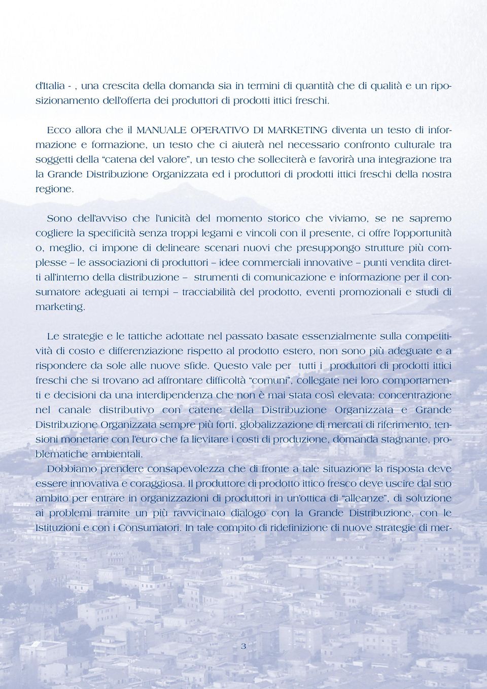 testo che solleciterà e favorirà una integrazione tra la Grande Distribuzione Organizzata ed i produttori di prodotti ittici freschi della nostra regione.