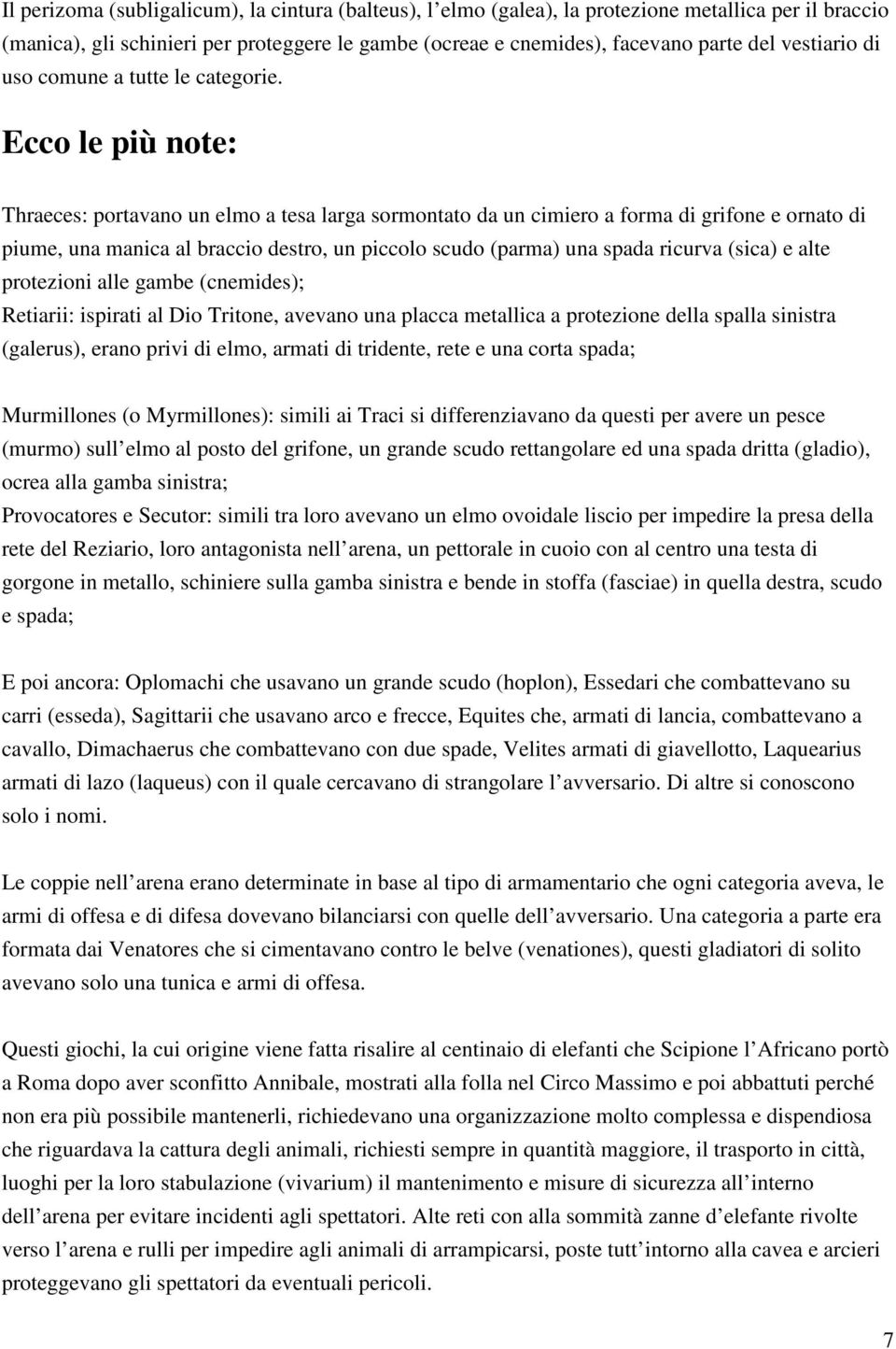 Ecco le più note: Thraeces: portavano un elmo a tesa larga sormontato da un cimiero a forma di grifone e ornato di piume, una manica al braccio destro, un piccolo scudo (parma) una spada ricurva