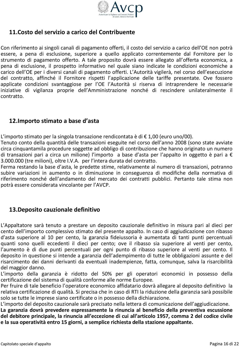 A tale proposito dovrà essere allegato all offerta economica, a pena di esclusione, il prospetto informativo nel quale siano indicate le condizioni economiche a carico dell OE per i diversi canali di