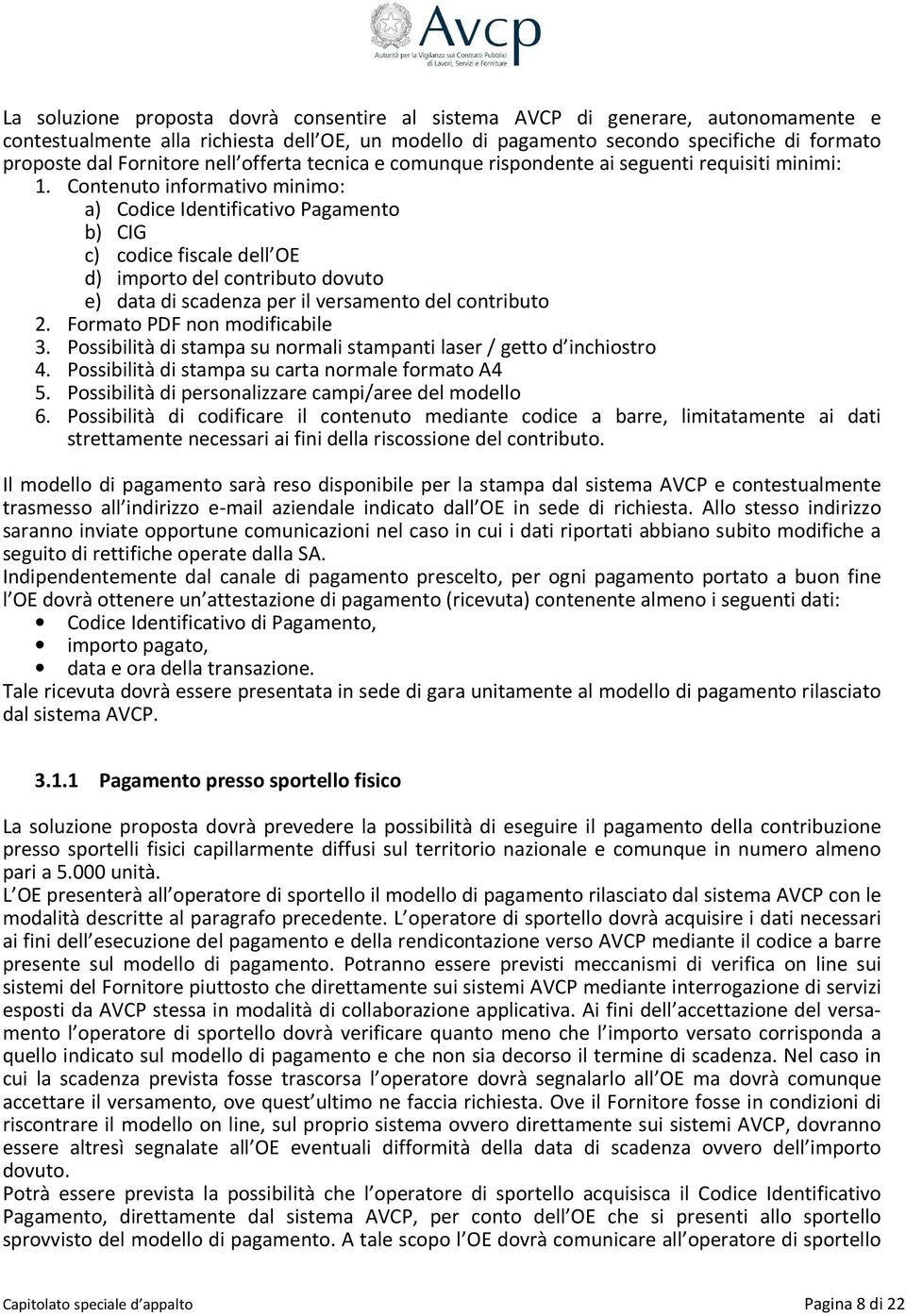 Contenuto informativo minimo: a) Codice Identificativo Pagamento b) CIG c) codice fiscale dell OE d) importo del contributo dovuto e) data di scadenza per il versamento del contributo 2.