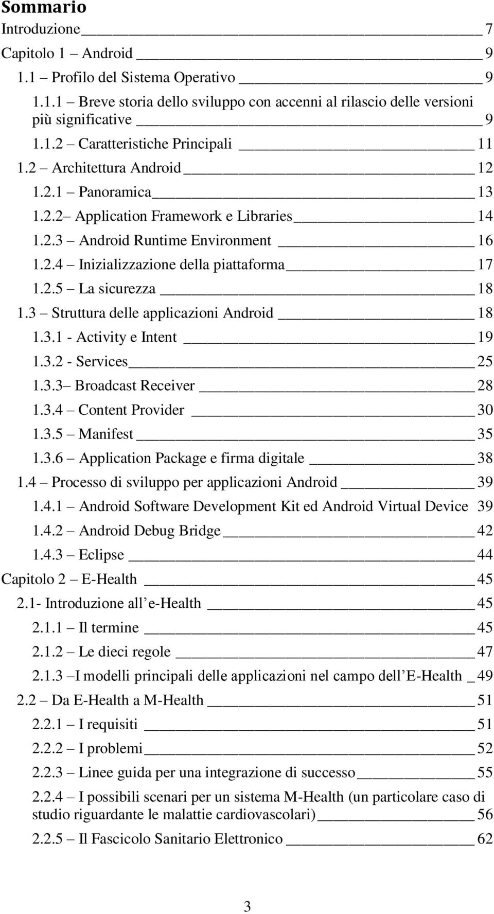 3 Struttura delle applicazioni Android 18 1.3.1 - Activity e Intent 19 1.3.2 - Services 25 1.3.3 Broadcast Receiver 28 1.3.4 Content Provider 30 1.3.5 Manifest 35 1.3.6 Application Package e firma digitale 38 1.