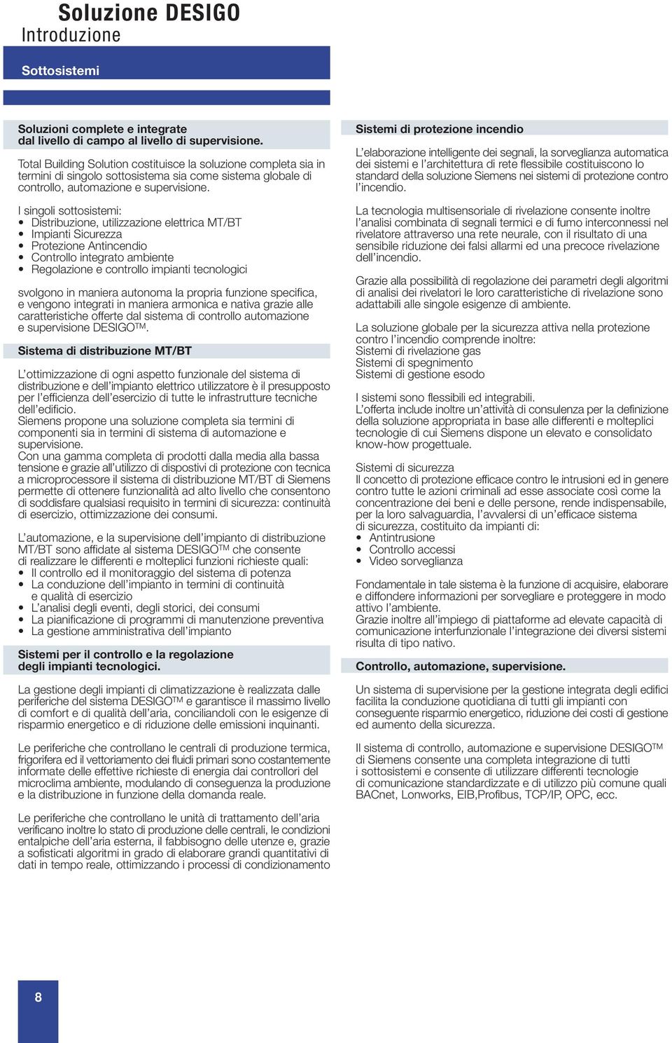 I singoli sottosistemi: Distribuzione, utilizzazione elettrica MT/BT Impianti Sicurezza Protezione Antincendio Controllo integrato ambiente Regolazione e controllo impianti tecnologici svolgono in