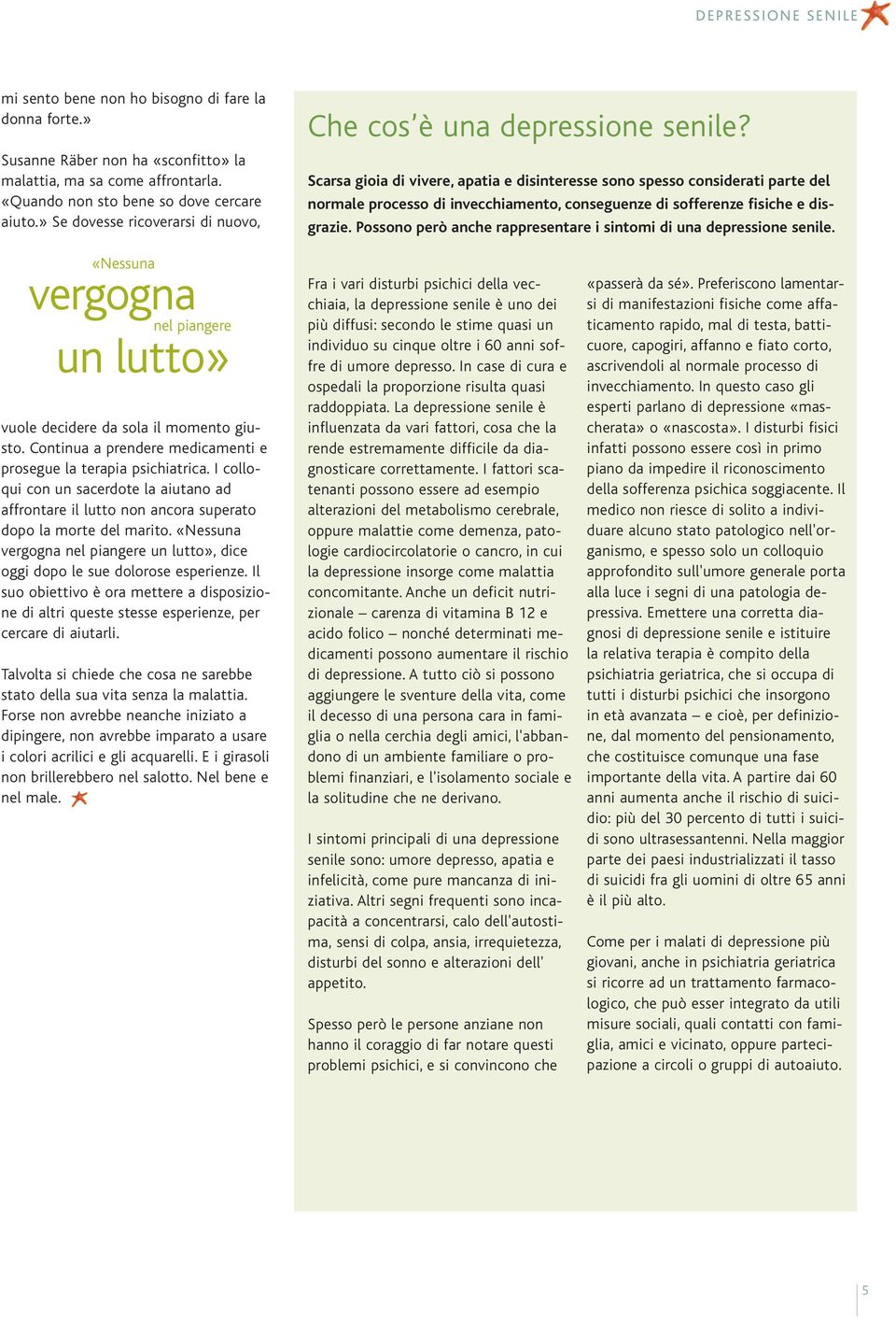 Scarsa gioia di vivere, apatia e disinteresse sono spesso considerati parte del normale processo di invecchiamento, conseguenze di sofferenze fisiche e disgrazie.