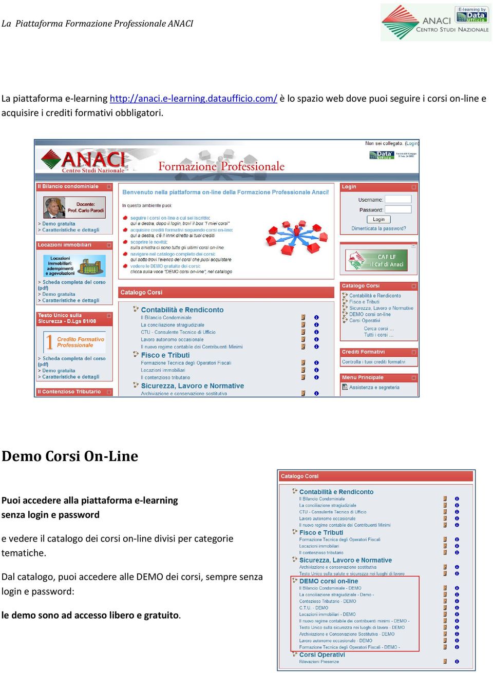 Demo Corsi On-Line Puoi accedere alla piattaforma e-learning senza login e password e vedere il catalogo dei