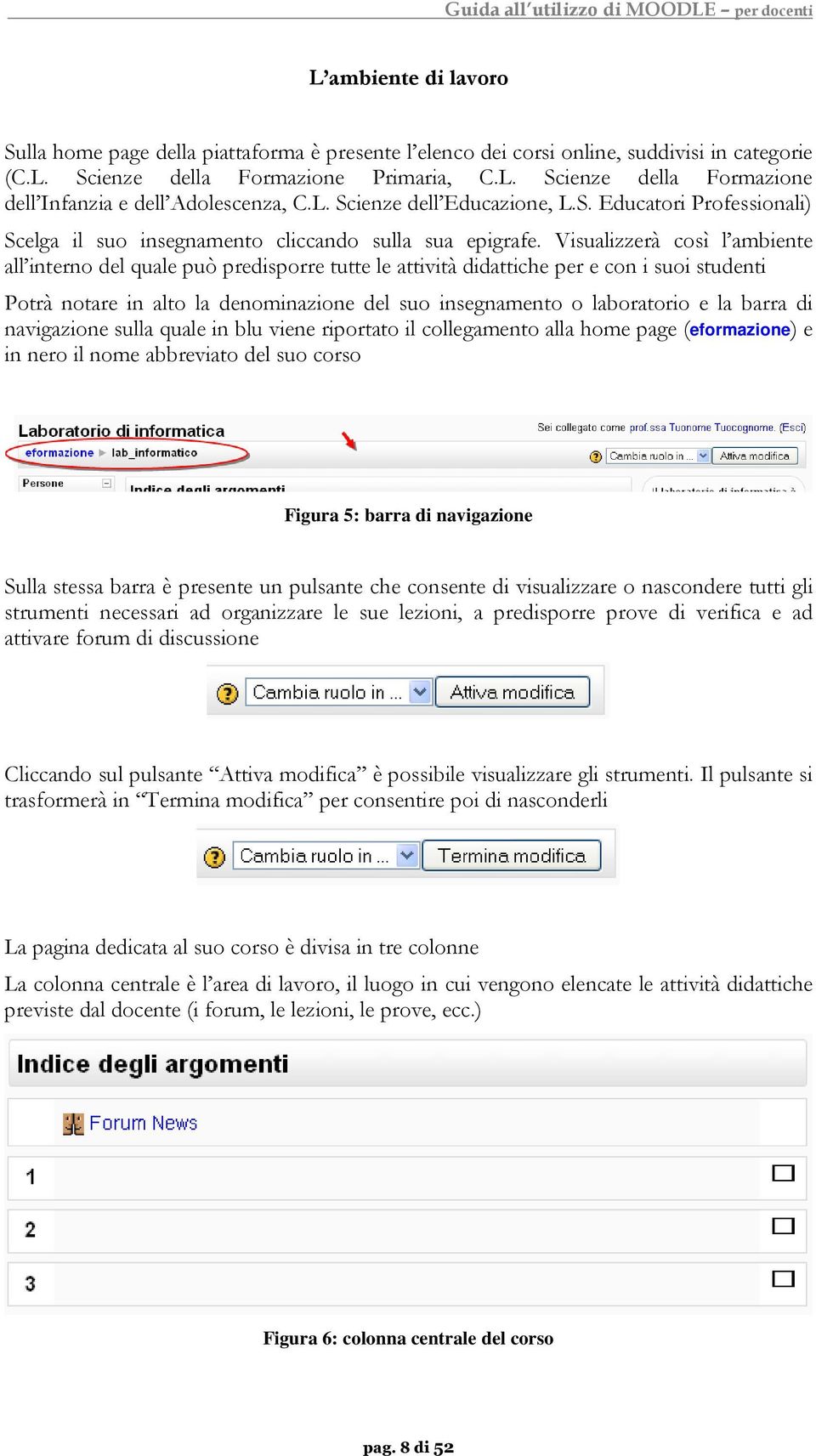 Visualizzerà così l ambiente all interno del quale può predisporre tutte le attività didattiche per e con i suoi studenti Potrà notare in alto la denominazione del suo insegnamento o laboratorio e la