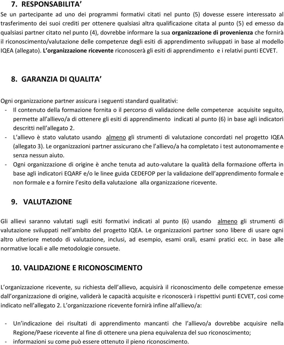 di apprendimento sviluppati in base al modello IQEA (allegato). L organizzazione ricevente riconoscerà gli esiti di apprendimento e i relativi punti ECVET. 8.