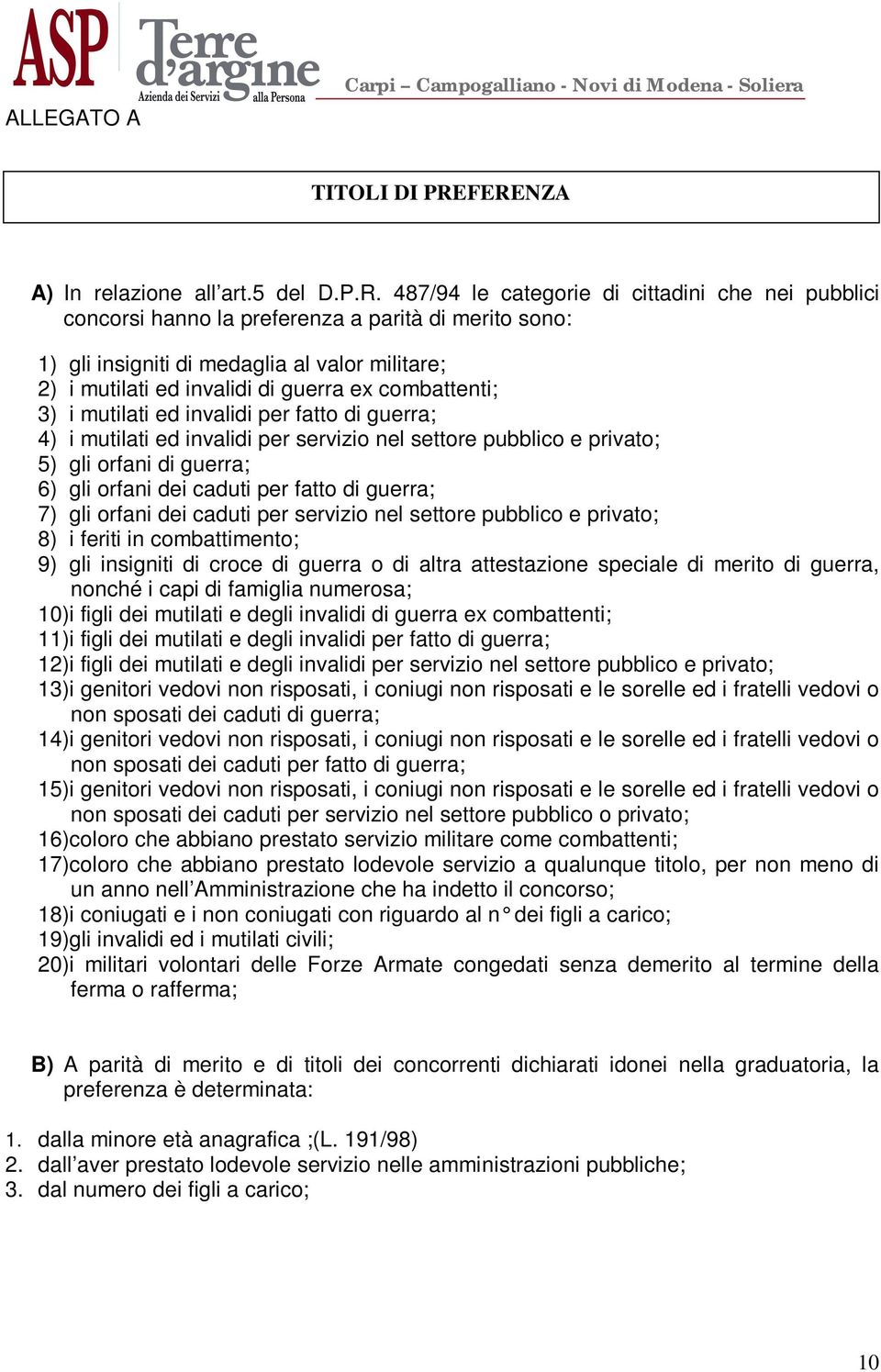 i mutilati ed invalidi di guerra ex combattenti; 3) i mutilati ed invalidi per fatto di guerra; 4) i mutilati ed invalidi per servizio nel settore pubblico e privato; 5) gli orfani di guerra; 6) gli