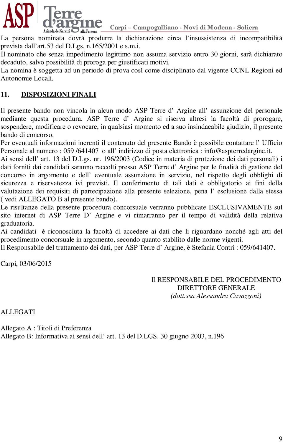 DISPOSIZIONI FINALI Il presente bando non vincola in alcun modo ASP Terre d Argine all assunzione del personale mediante questa procedura.