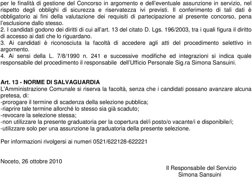 I candidati godono dei diritti di cui all art. 13 del citato D. Lgs. 196/2003, tra i quali figura il diritto di accesso ai dati che lo riguardano. 3.