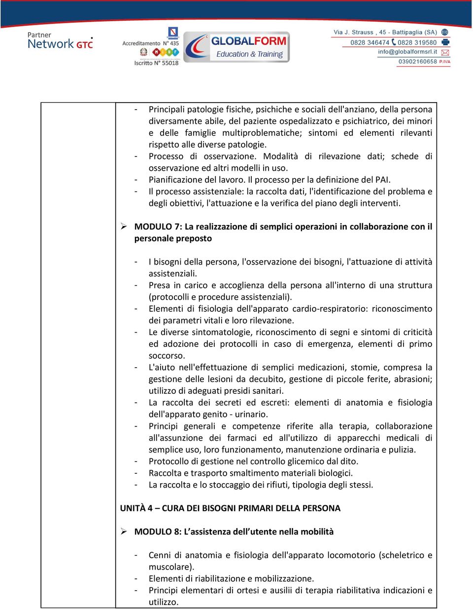 Il processo per la definizione del PAI. - Il processo assistenziale: la raccolta dati, l'identificazione del problema e degli obiettivi, l'attuazione e la verifica del piano degli interventi.