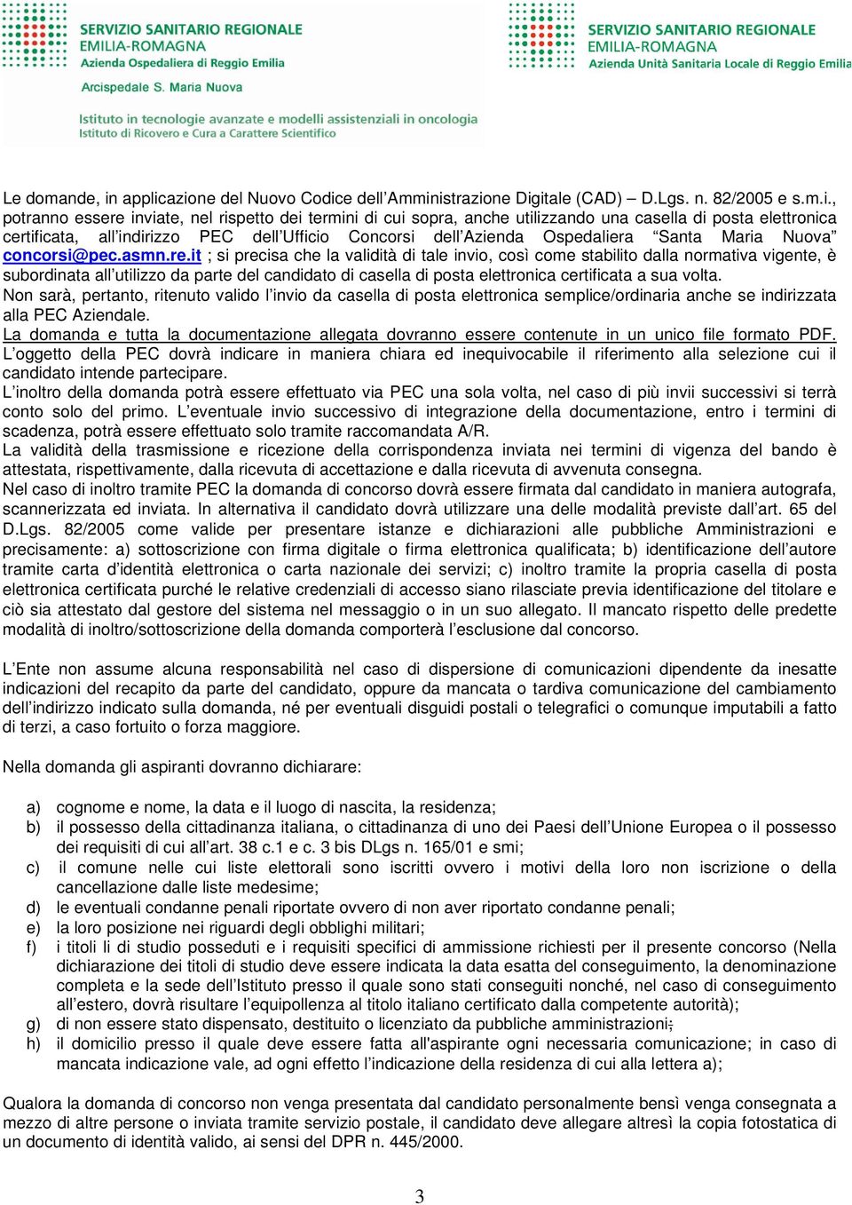 azione del Nuovo Codice dell Amministrazione Digitale (CAD) D.Lgs. n. 82/2005 e s.m.i., potranno essere inviate, nel rispetto dei termini di cui sopra, anche utilizzando una casella di posta