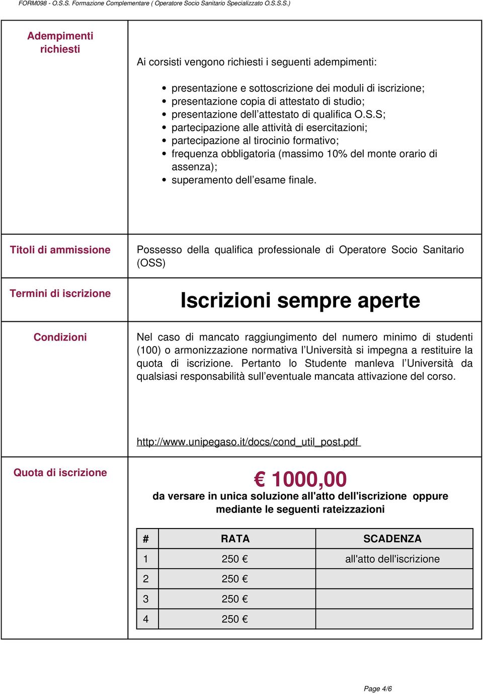 S; partecipazione alle attività di esercitazioni; partecipazione al tirocinio formativo; frequenza obbligatoria (massimo 10% del monte orario di assenza); superamento dell esame finale.