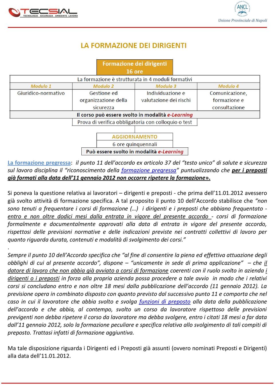 A tal proposito il punto 10 dell Accordo stabilisce che non sono tenuti a frequentare i corsi di formazione ( ) i dirigenti e i preposti che abbiano frequentato - entro e non oltre dodici mesi dalla