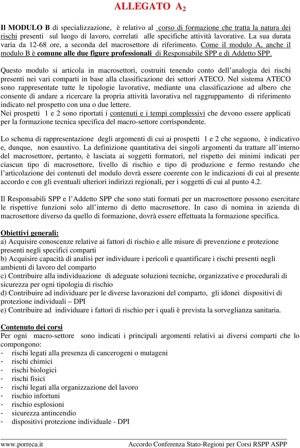 Questo modulo si articola in macrosettori, costruiti tenendo conto dell analogia dei rischi presenti nei vari comparti in base alla classificazione dei settori ATECO.