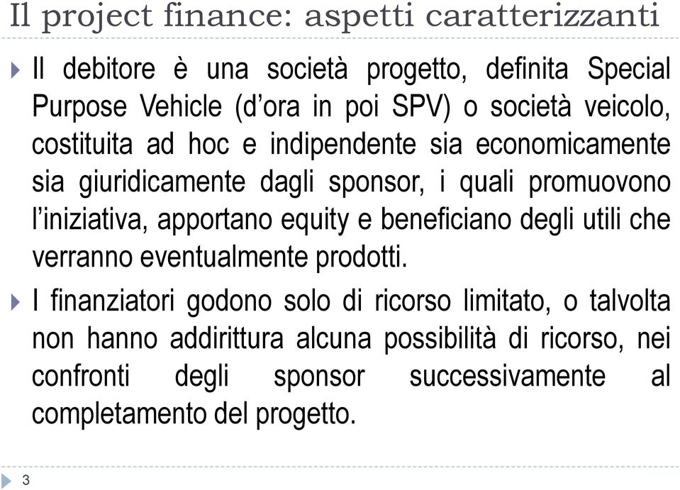 iniziativa, apportano equity e beneficiano degli utili che verranno eventualmente prodotti.