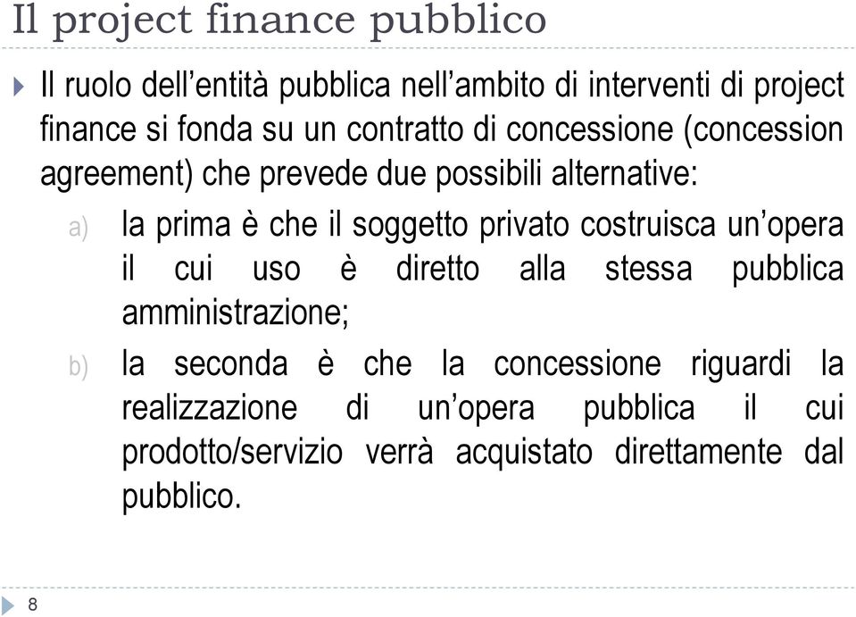 privato costruisca un opera il cui uso è diretto alla stessa pubblica amministrazione; b) la seconda è che la