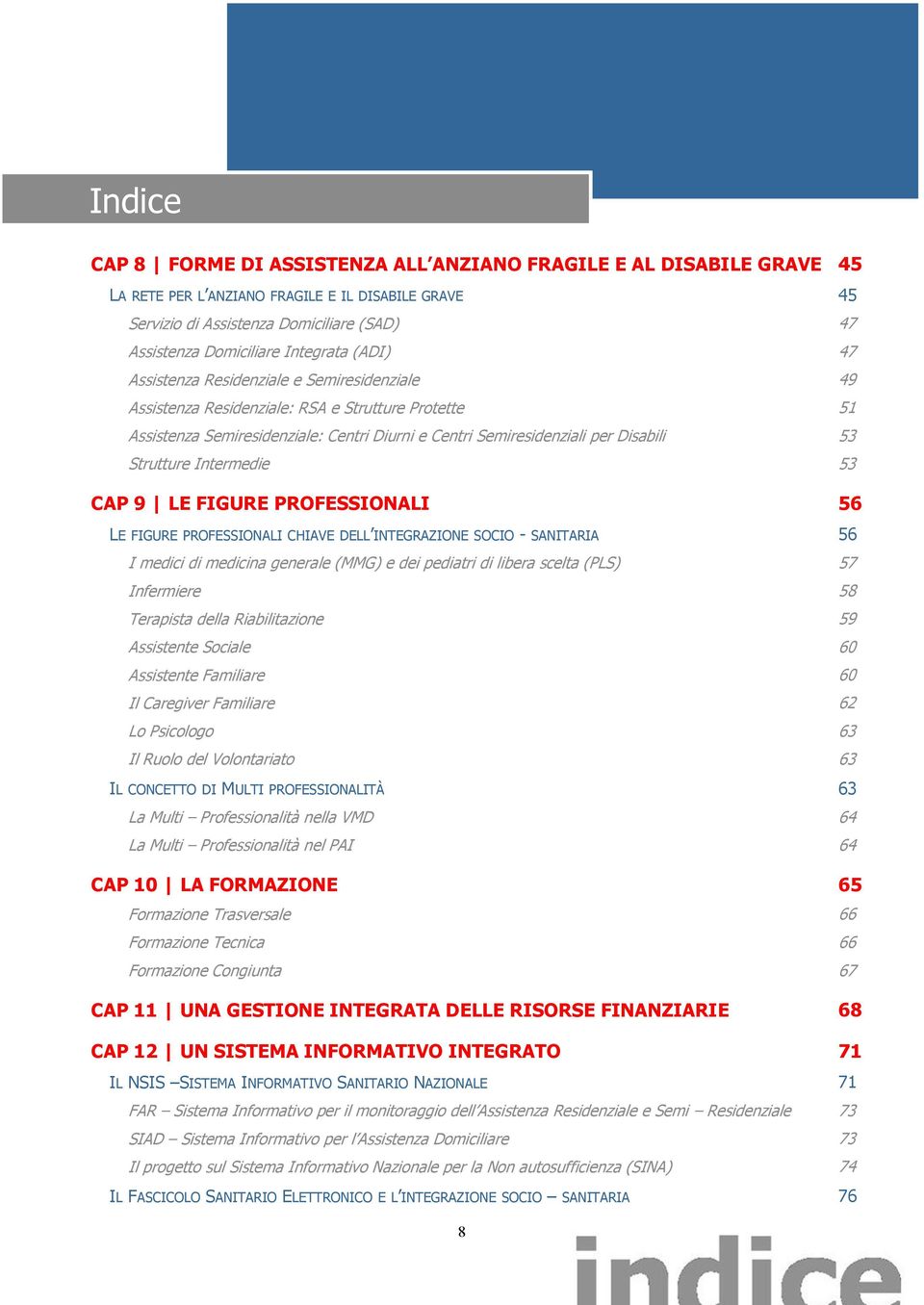 Intermedie CAP 9 LE FIGURE PROFESSIONALI LE FIGURE PROFESSIONALI CHIAVE DELL INTEGRAZIONE SOCIO - SANITARIA I medici di medicina generale (MMG) e dei pediatri di libera scelta (PLS) Infermiere