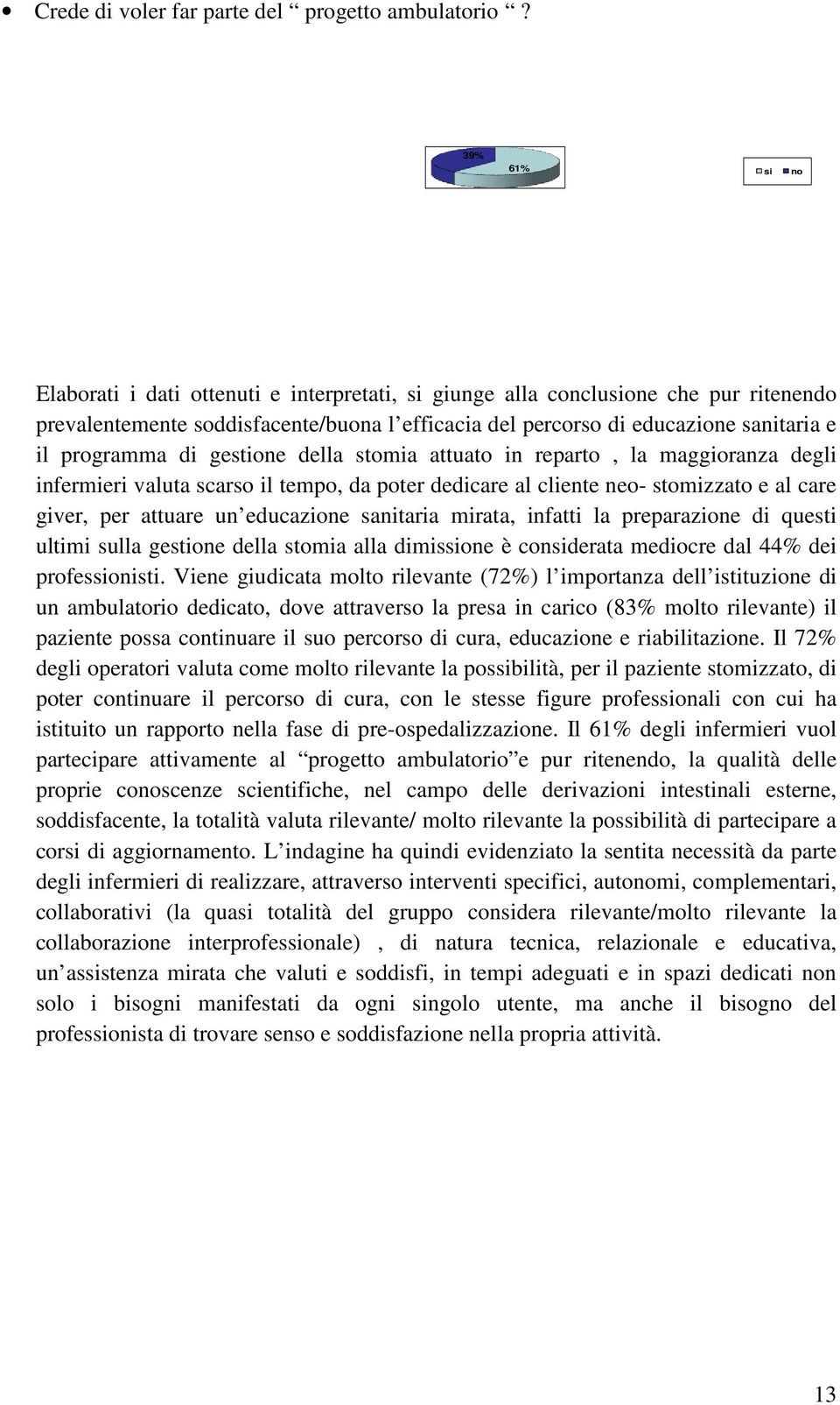 di gestione della stomia attuato in reparto, la maggioranza degli infermieri valuta scarso il tempo, da poter dedicare al cliente neo- stomizzato e al care giver, per attuare un educazione sanitaria