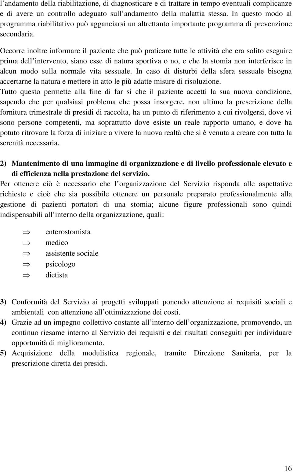 Occorre iltre informare il paziente che può praticare tutte le attività che era solito eseguire prima dell intervento, sia esse di natura sportiva o, e che la stomia n interferisce in alcun modo