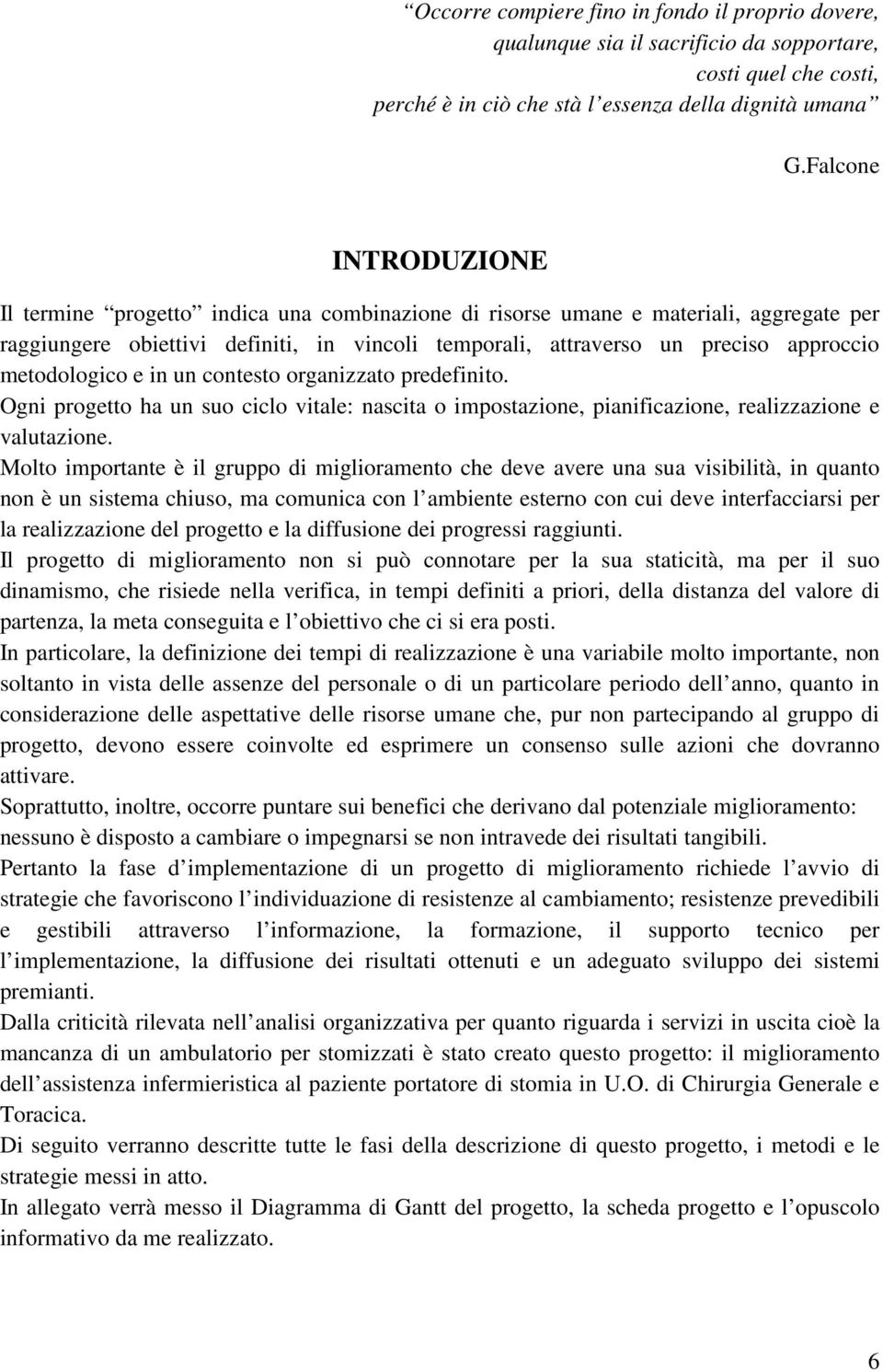 metodologico e in un contesto organizzato predefinito. Ogni progetto ha un suo ciclo vitale: nascita o impostazione, pianificazione, realizzazione e valutazione.