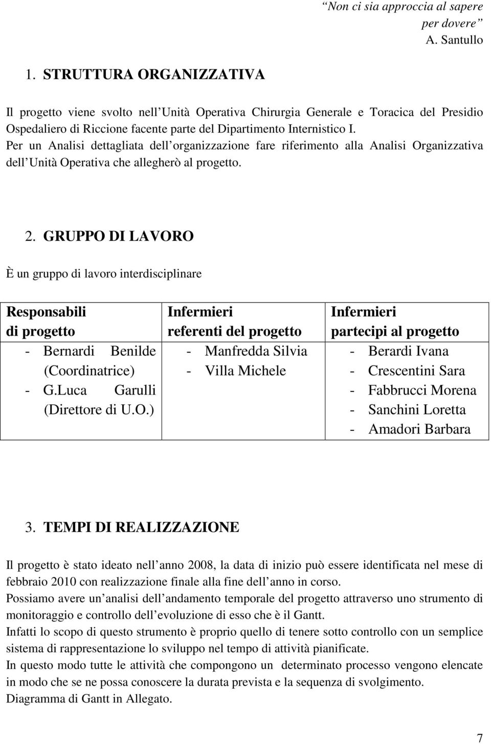 Per un Analisi dettagliata dell organizzazione fare riferimento alla Analisi Organizzativa dell Unità Operativa che allegherò al progetto. 2.