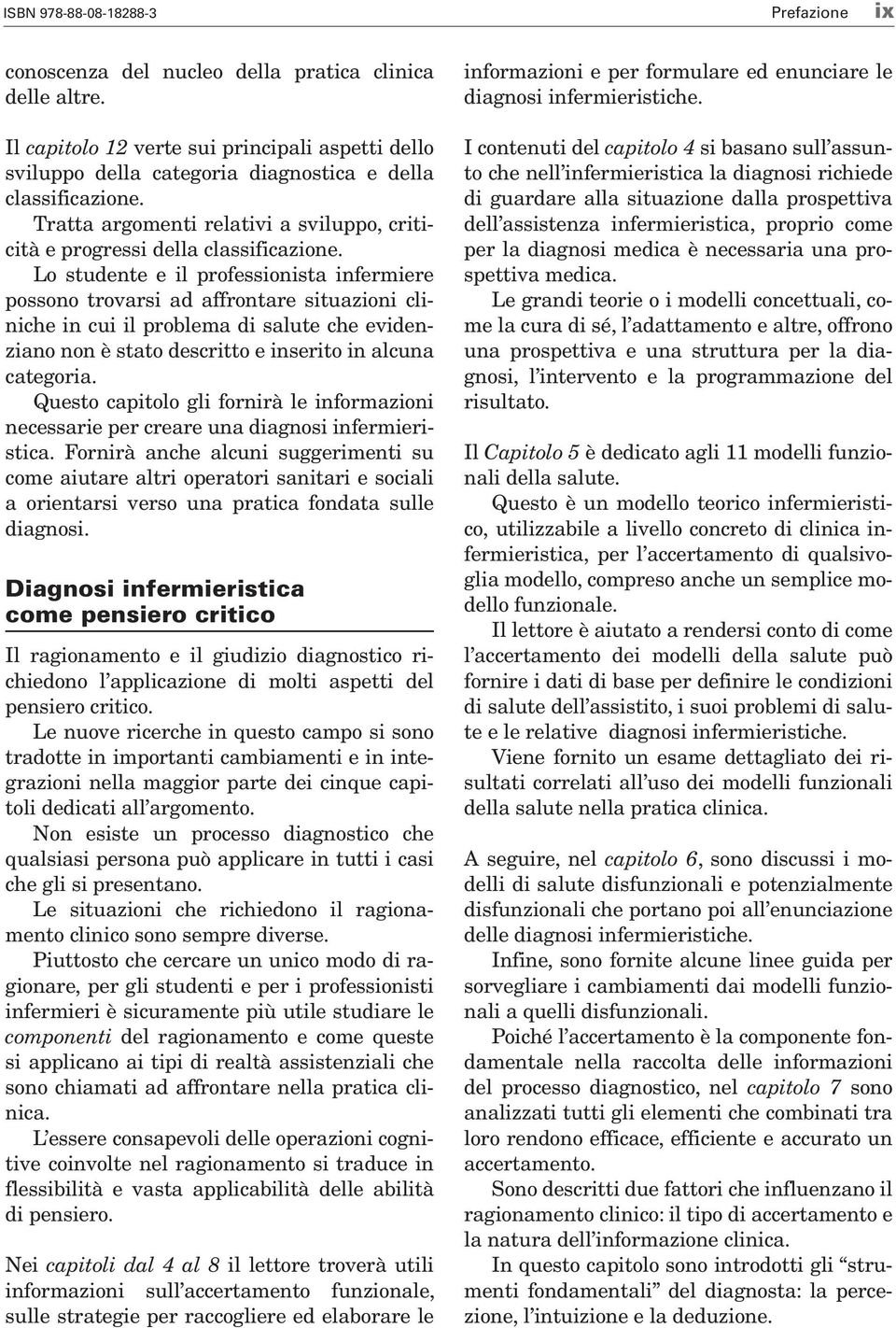 Lo studente e il professionista infermiere possono trovarsi ad affrontare situazioni cliniche in cui il problema di salute che evidenziano non è stato descritto e inserito in alcuna categoria.