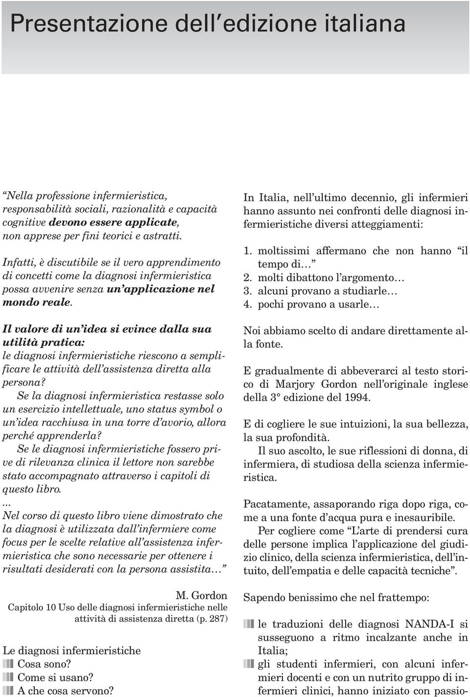 Il valore di un idea si evince dalla sua utilità pratica: le diagnosi infermieristiche riescono a semplificare le attività dell assistenza diretta alla persona?