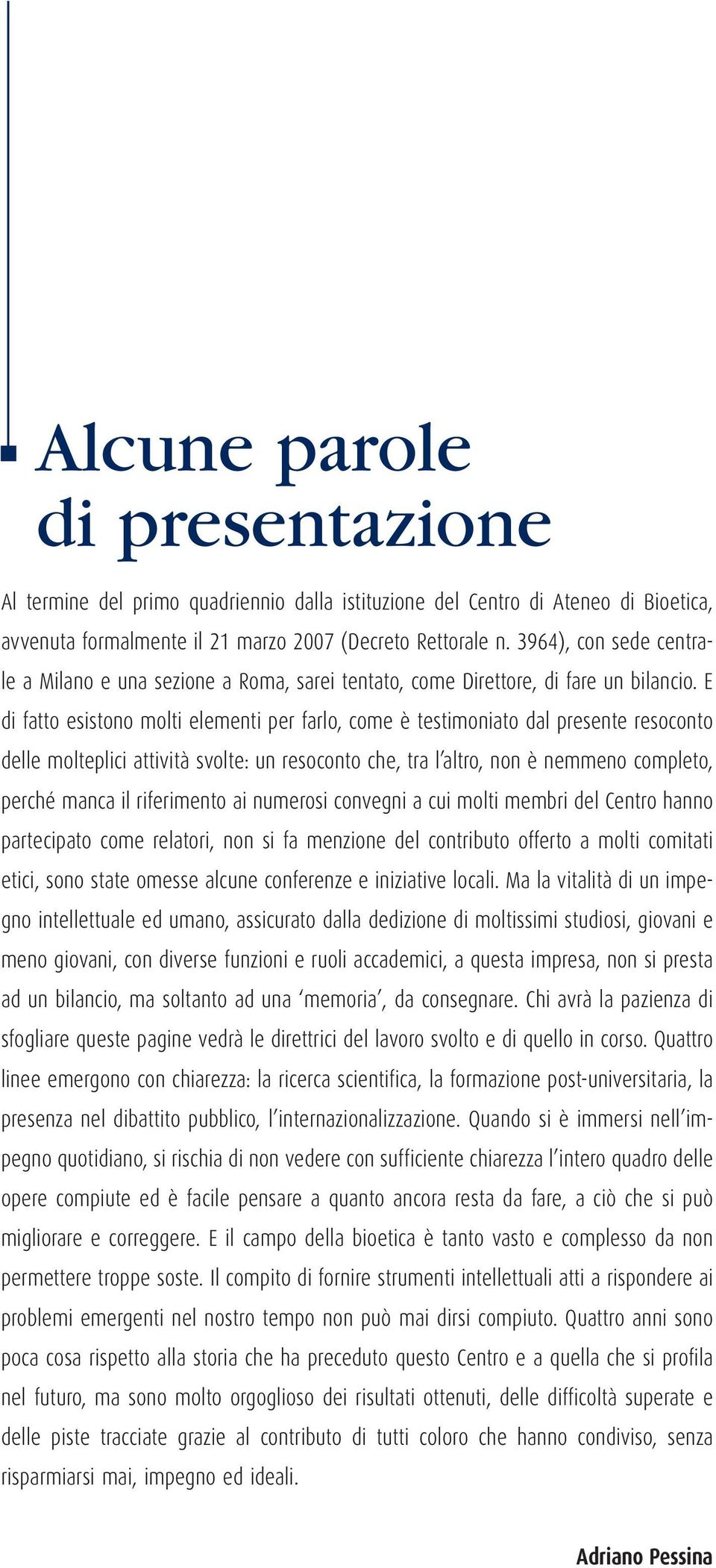 E di fatto esistono molti elementi per farlo, come è testimoniato dal presente resoconto delle molteplici attività svolte: un resoconto che, tra l altro, non è nemmeno completo, perché manca il