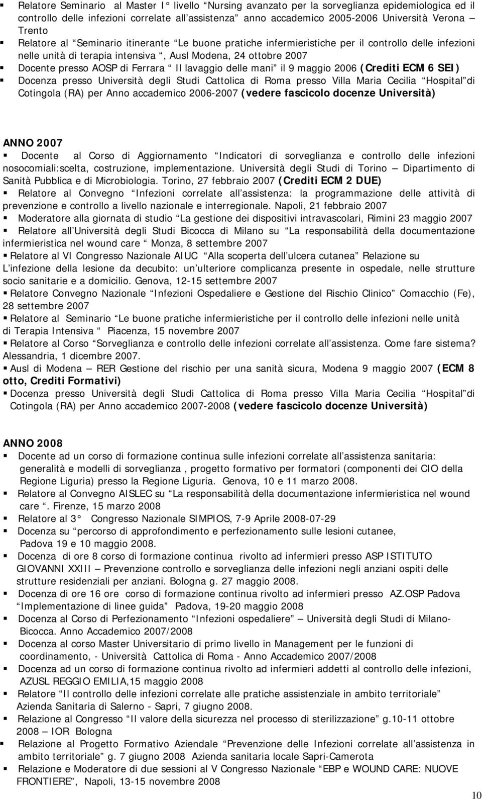 lavaggio delle mani il 9 maggio 2006 (Crediti ECM 6 SEI) Docenza presso Università degli Studi Cattolica di Roma presso Villa Maria Cecilia Hospital di Cotingola (RA) per Anno accademico 2006-2007