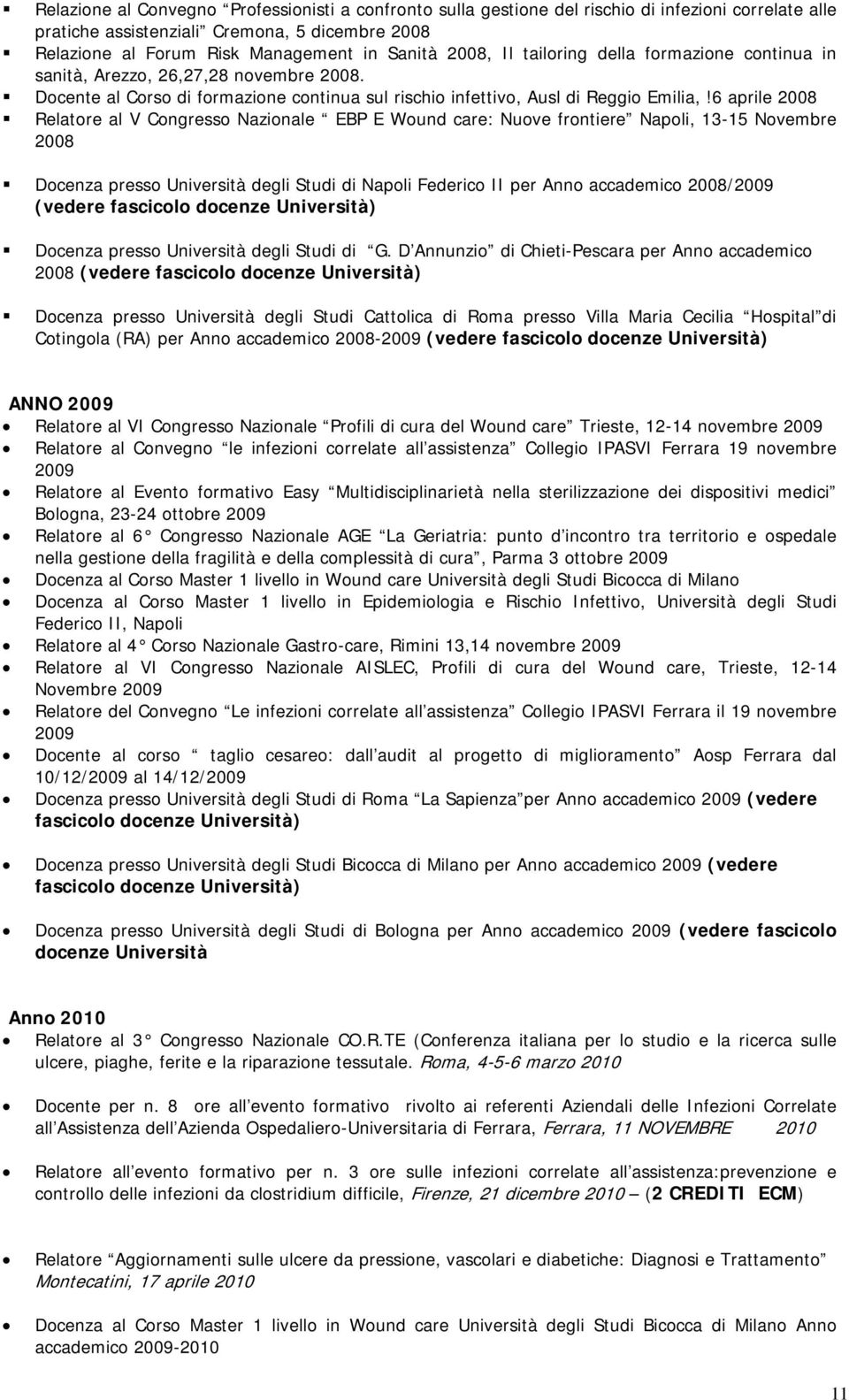 6 aprile 2008 Relatore al V Congresso Nazionale EBP E Wound care: Nuove frontiere Napoli, 13-15 Novembre 2008 Docenza presso Università degli Studi di Napoli Federico II per Anno accademico 2008/2009