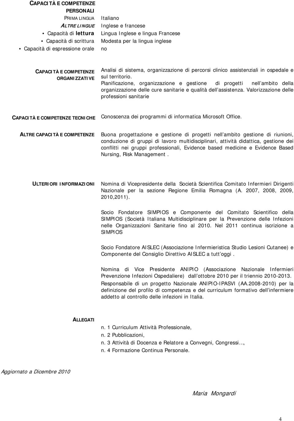 Pianificazione, organizzazione e gestione di progetti nell ambito della organizzazione delle cure sanitarie e qualità dell assistenza.