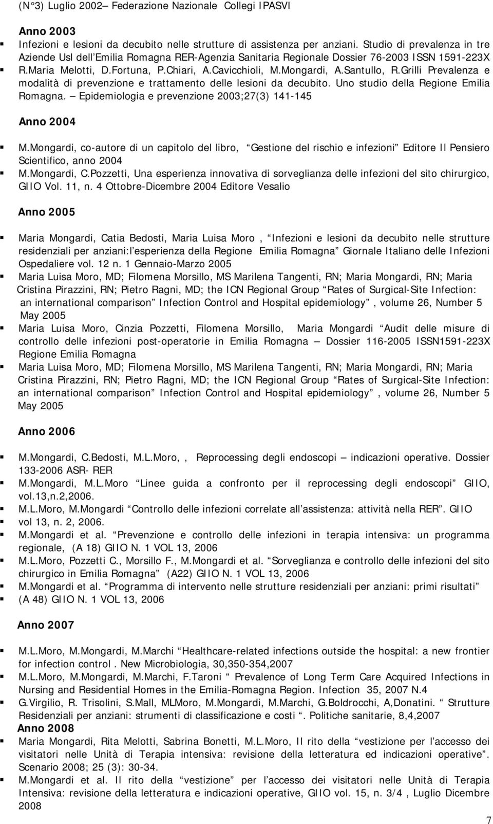 Santullo, R.Grilli Prevalenza e modalità di prevenzione e trattamento delle lesioni da decubito. Uno studio della Regione Emilia Romagna. Epidemiologia e prevenzione 2003;27(3) 141-145 Anno 2004 M.