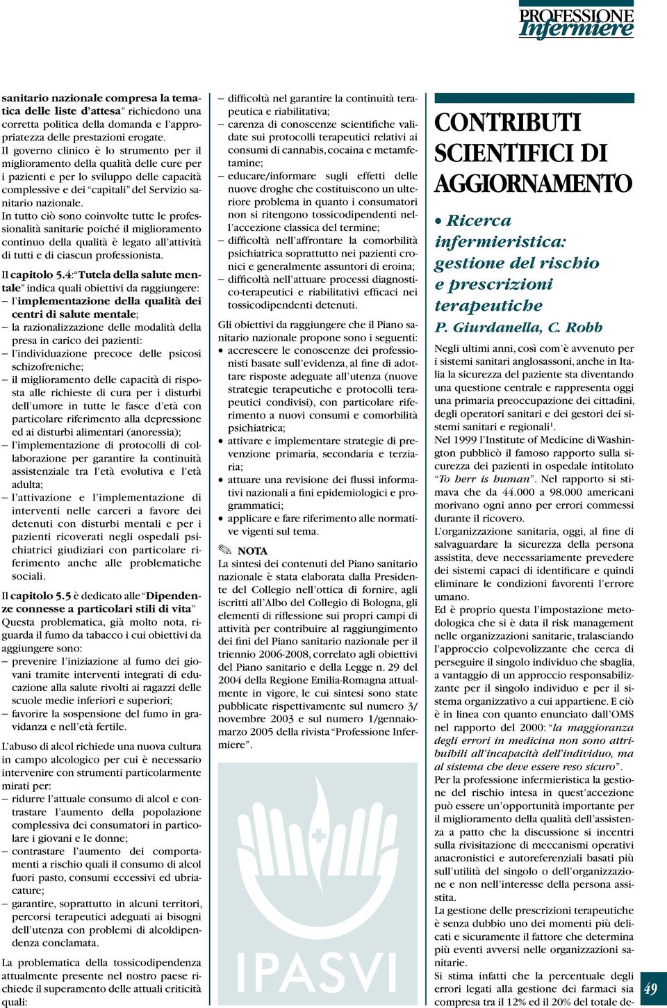 In tutto ciò sono coinvolte tutte le professionalità sanitarie poiché il miglioramento continuo della qualità è legato all attività di tutti e di ciascun professionista. Il capitolo 5.