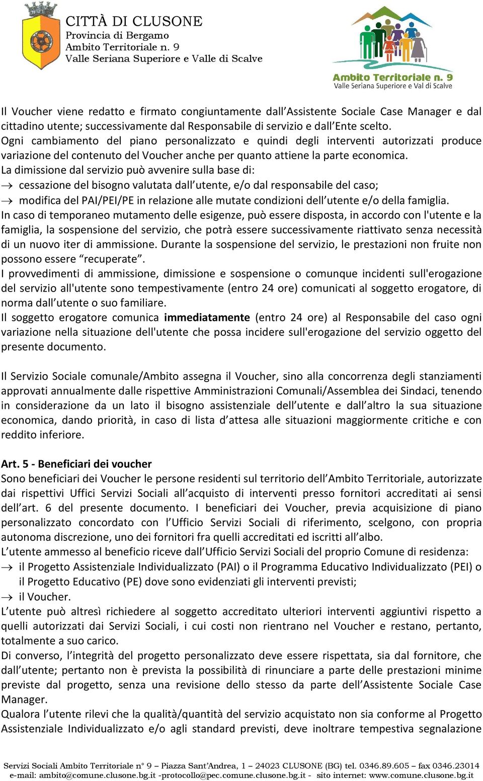 La dimissione dal servizio può avvenire sulla base di: cessazione del bisogno valutata dall utente, e/o dal responsabile del caso; modifica del PAI/PEI/PE in relazione alle mutate condizioni dell