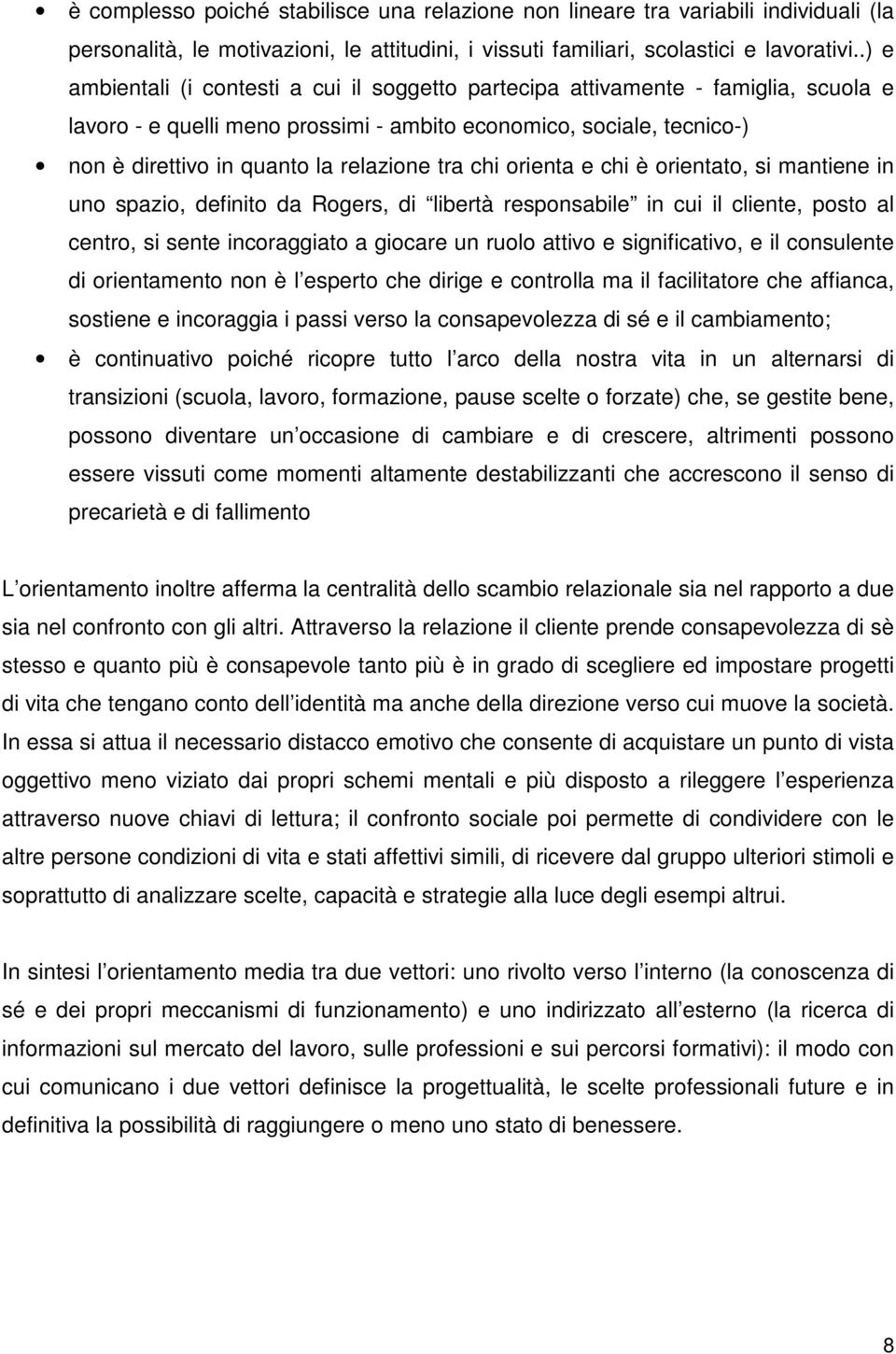 tra chi orienta e chi è orientato, si mantiene in uno spazio, definito da Rogers, di libertà responsabile in cui il cliente, posto al centro, si sente incoraggiato a giocare un ruolo attivo e