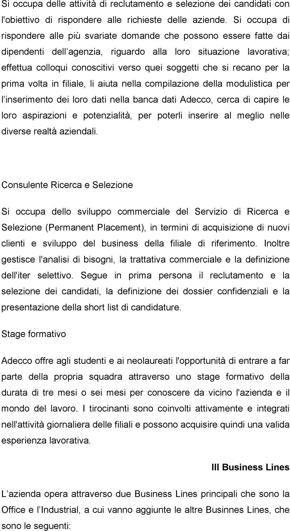 si recano per la prima volta in filiale, li aiuta nella compilazione della modulistica per l inserimento dei loro dati nella banca dati Adecco, cerca di capire le loro aspirazioni e potenzialità, per