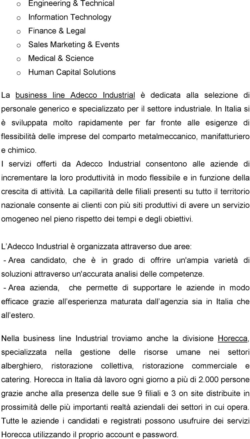 In Italia si è sviluppata molto rapidamente per far fronte alle esigenze di flessibilità delle imprese del comparto metalmeccanico, manifatturiero e chimico.