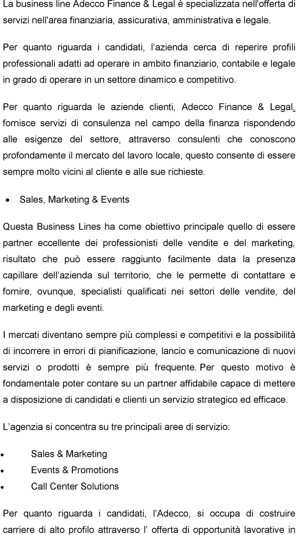 Per quanto riguarda le aziende clienti, Adecco Finance & Legal, fornisce servizi di consulenza nel campo della finanza rispondendo alle esigenze del settore, attraverso consulenti che conoscono