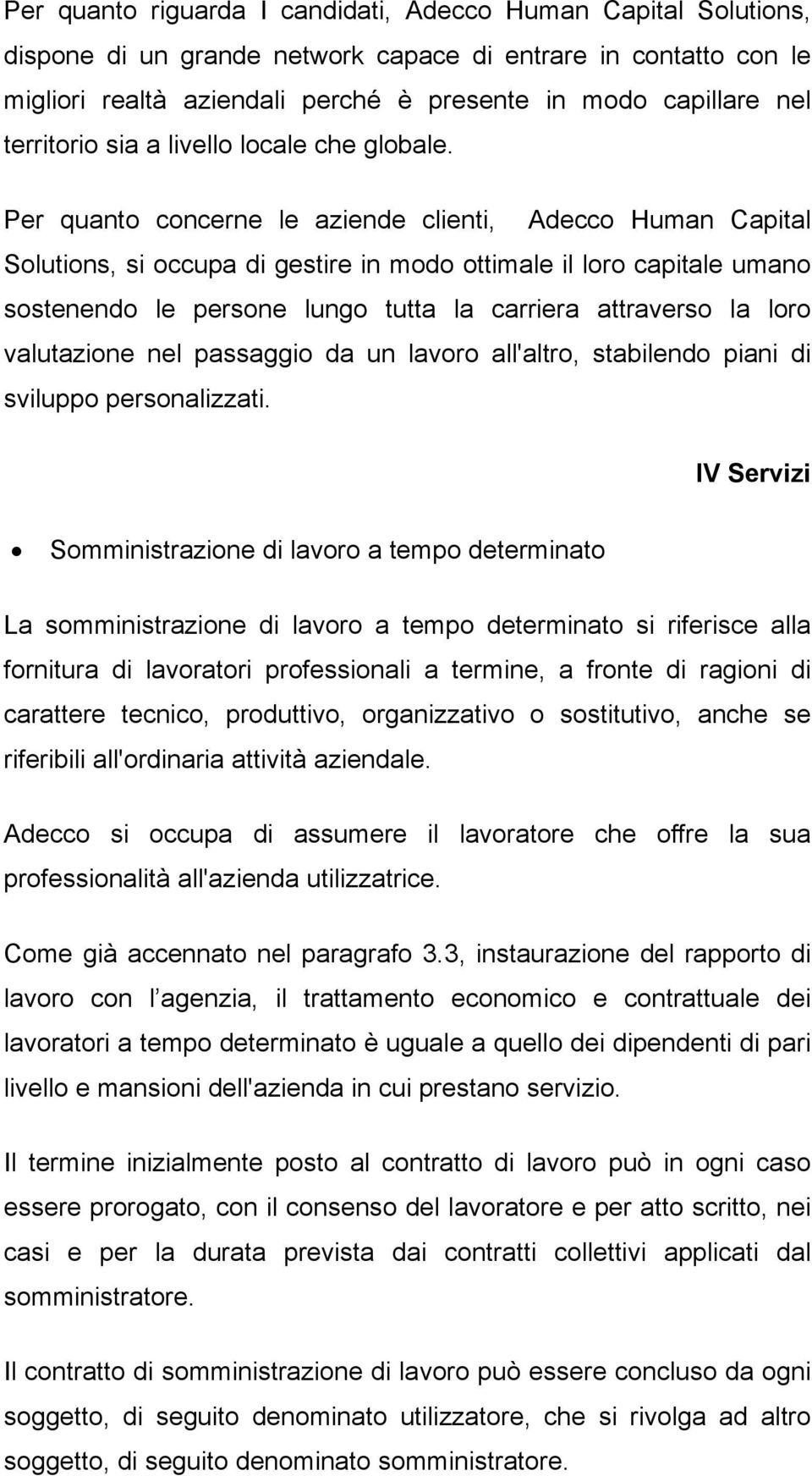 Per quanto concerne le aziende clienti, Adecco Human Capital Solutions, si occupa di gestire in modo ottimale il loro capitale umano sostenendo le persone lungo tutta la carriera attraverso la loro