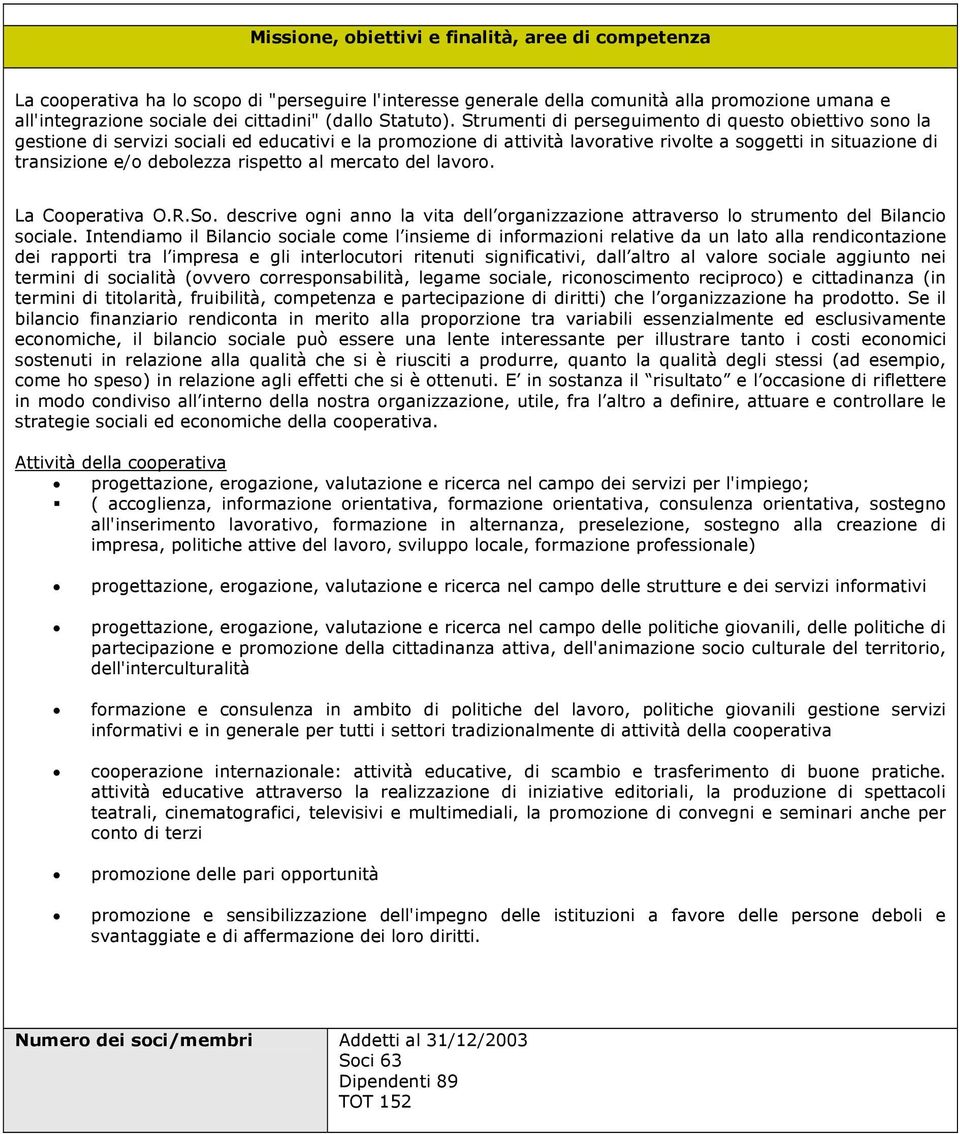 Strumenti di perseguimento di questo obiettivo sono la gestione di servizi sociali ed educativi e la promozione di attività lavorative rivolte a soggetti in situazione di transizione e/o debolezza