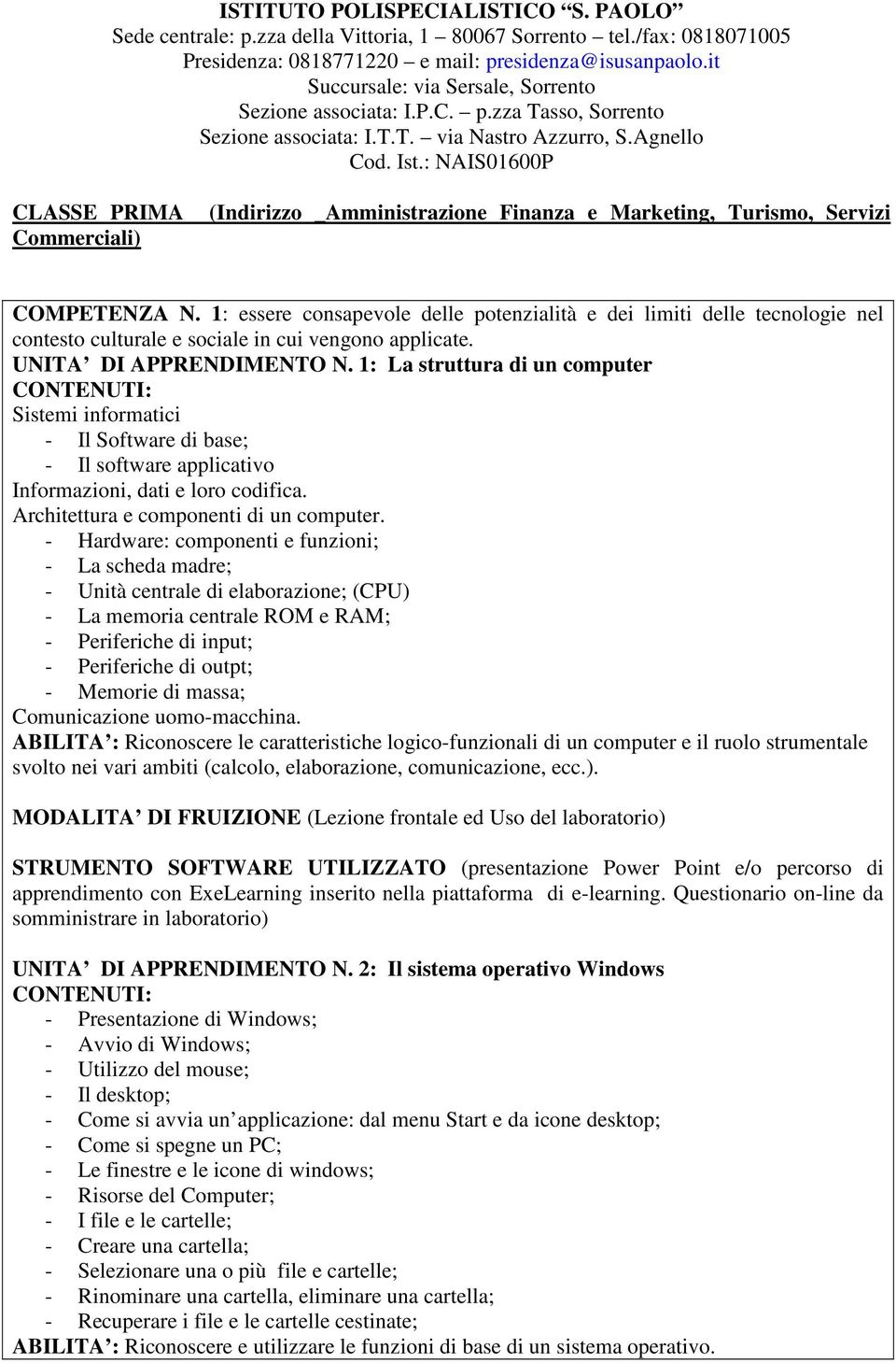 1: La struttura di un computer CONTENUTI: Sistemi informatici - Il Software di base; - Il software applicativo Informazioni, dati e loro codifica. Architettura e componenti di un computer.