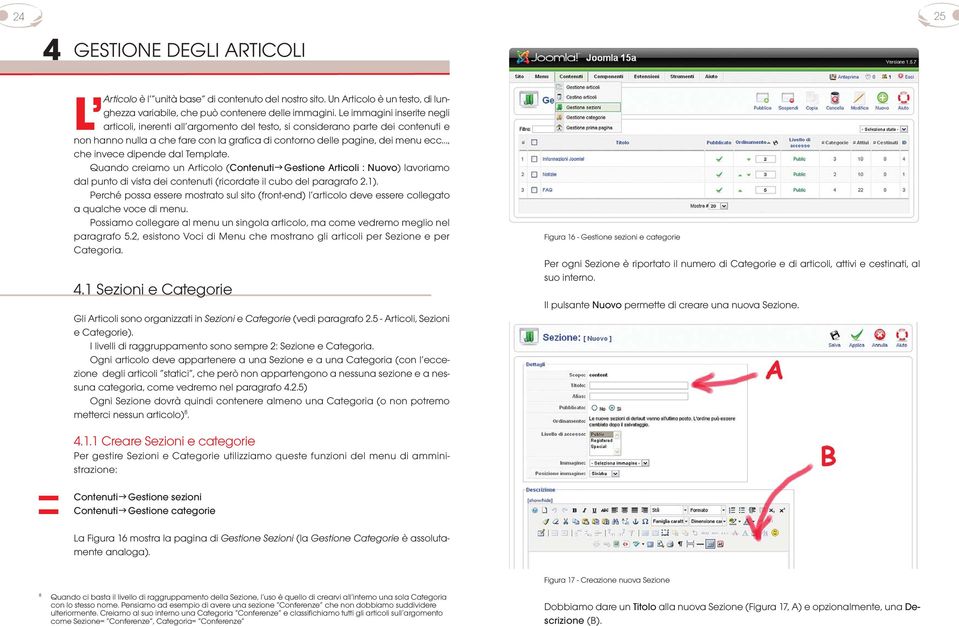 ecc, che invece dipende dal Template. Quando creiamo un Articolo (Contenuti Gestione Articoli : Nuovo) lavoriamo dal punto di vista dei contenuti (ricordate il cubo del paragrafo 2.1).