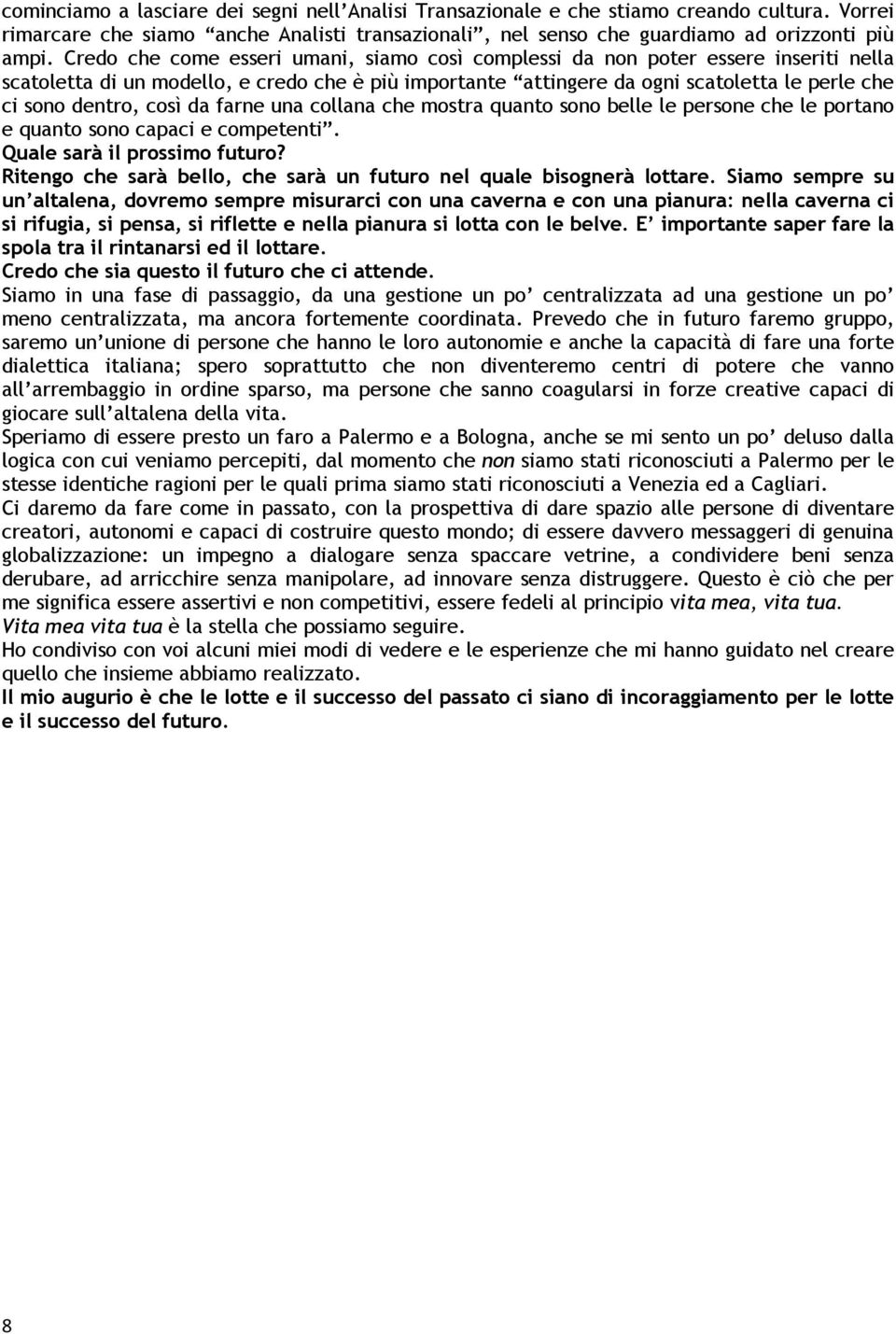 così da farne una collana che mostra quanto sono belle le persone che le portano e quanto sono capaci e competenti. Quale sarà il prossimo futuro?