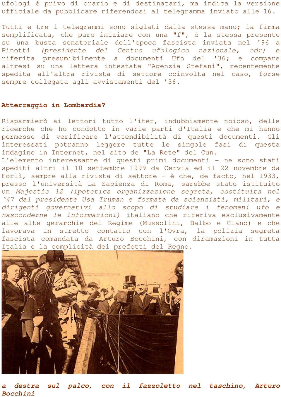 Pinotti (presidente del Centro ufologico nazionale, ndr) e riferita presumibilmente a documenti Ufo del '36; e compare altresì su una lettera intestata "Agenzia Stefani", recentemente spedita