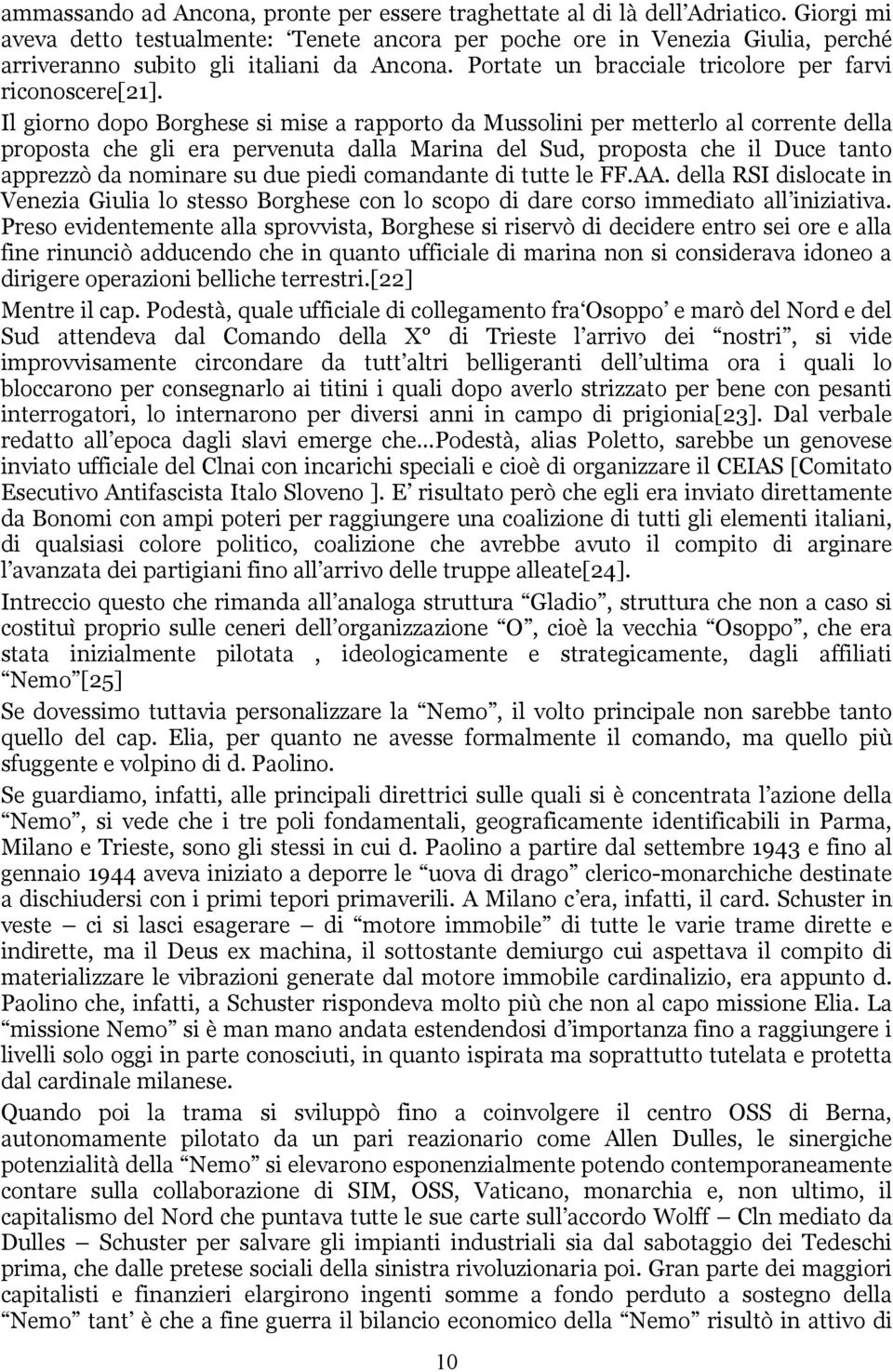 Il giorno dopo Borghese si mise a rapporto da Mussolini per metterlo al corrente della proposta che gli era pervenuta dalla Marina del Sud, proposta che il Duce tanto apprezzò da nominare su due