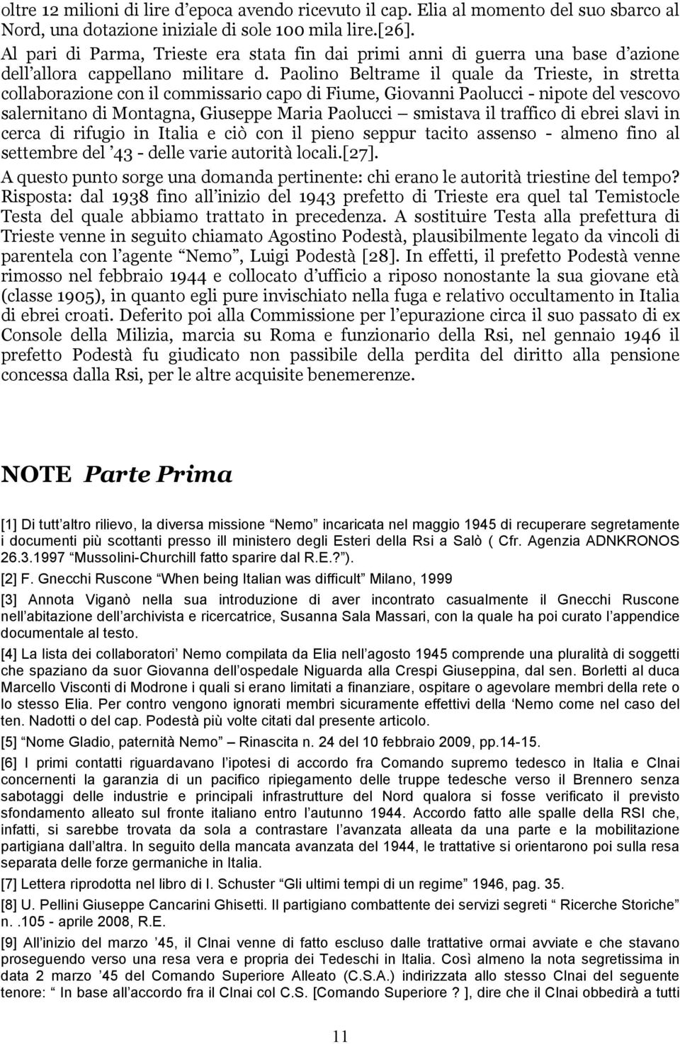 Paolino Beltrame il quale da Trieste, in stretta collaborazione con il commissario capo di Fiume, Giovanni Paolucci - nipote del vescovo salernitano di Montagna, Giuseppe Maria Paolucci smistava il