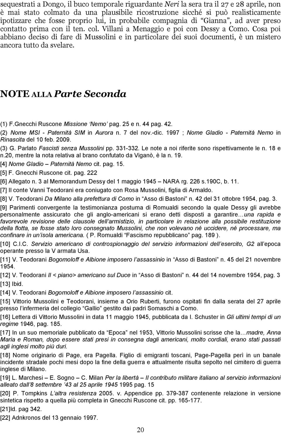 Cosa poi abbiano deciso di fare di Mussolini e in particolare dei suoi documenti, è un mistero ancora tutto da svelare. NOTE ALLA Parte Seconda (1) F.Gnecchi Ruscone Missione Nemo pag. 25 e n. 44 pag.